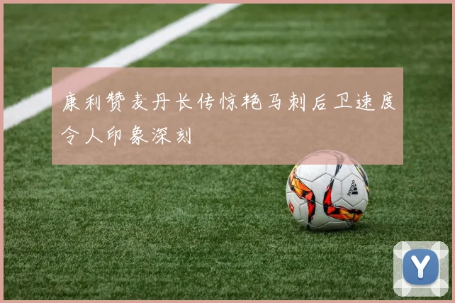 康利赞麦丹长传惊艳马刺后卫速度令人印象深刻
