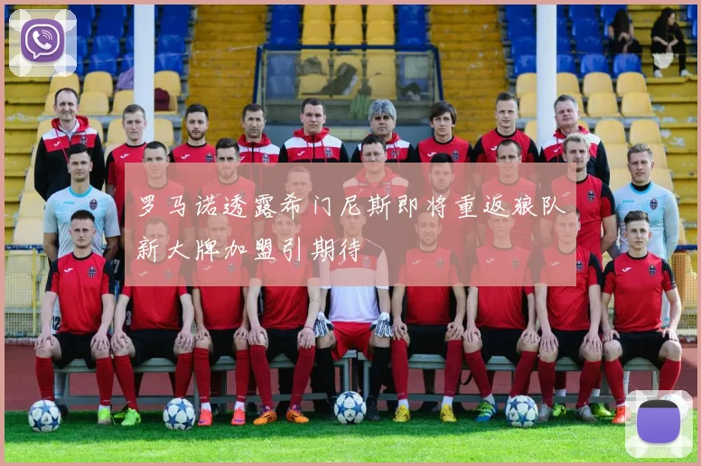 罗马诺透露希门尼斯即将重返狼队新大牌加盟引期待